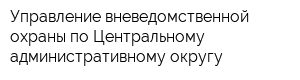 Управление вневедомственной охраны по Центральному административному округу