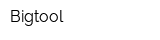 Bigtool