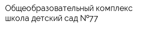 Общеобразовательный комплекс школа-детский сад  77