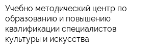Учебно-методический центр по образованию и повышению квалификации специалистов культуры и искусства