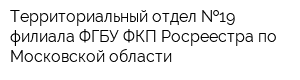 Территориальный отдел  19 филиала ФГБУ ФКП Росреестра по Московской области