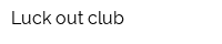 Luck out club