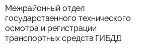 Межрайонный отдел государственного технического осмотра и регистрации транспортных средств ГИБДД