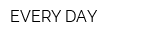 EVERY DAY