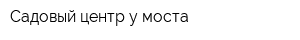 Садовый центр у моста
