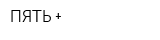 ПЯТЬ +