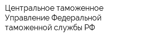 Центральное таможенное Управление Федеральной таможенной службы РФ