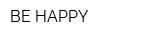 BE HAPPY