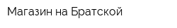 Магазин на Братской