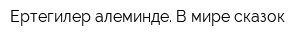 Ертегилер алеминде В мире сказок