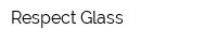 Respect Glass
