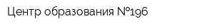 Центр образования  196