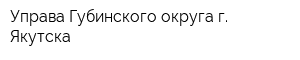 Управа Губинского округа г Якутска