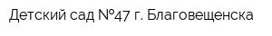 Детский сад  47 г Благовещенска