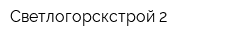 Светлогорскстрой-2