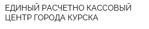 ЕДИНЫЙ РАСЧЕТНО-КАССОВЫЙ ЦЕНТР ГОРОДА КУРСКА