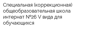 Специальная (коррекционная) общеобразовательная школа-интернат  26 V вида для обучающихся
