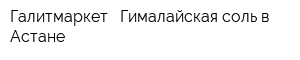 Галитмаркет - Гималайская соль в Астане