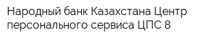 Народный банк Казахстана Центр персонального сервиса ЦПС-8