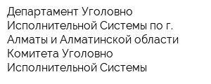 Департамент Уголовно-Исполнительной Системы по г Алматы и Алматинской области Комитета Уголовно-Исполнительной Системы