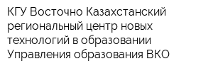 КГУ Восточно-Казахстанский региональный центр новых технологий в образовании Управления образования ВКО