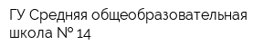 ГУ Средняя общеобразовательная школа   14