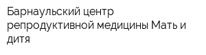 Барнаульский центр репродуктивной медицины Мать и дитя