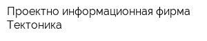 Проектно-информационная фирма Тектоника