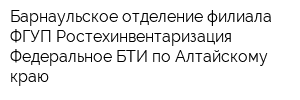 Барнаульское отделение филиала ФГУП Ростехинвентаризация - Федеральное БТИ по Алтайскому краю