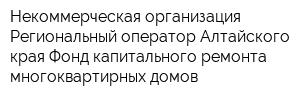 Некоммерческая организация Региональный оператор Алтайского края Фонд капитального ремонта многоквартирных домов