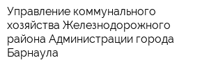 Управление коммунального хозяйства Железнодорожного района Администрации города Барнаула