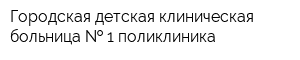 Городская детская клиническая больница   1 поликлиника