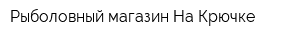 Рыболовный магазин На Крючке