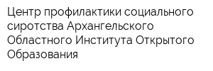 Центр профилактики социального сиротства Архангельского Областного Института Открытого Образования