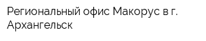 Региональный офис Макорус в г Архангельск