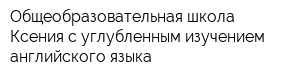 Общеобразовательная школа Ксения с углубленным изучением английского языка
