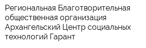 Региональная Благотворительная общественная организация Архангельский Центр социальных технологий Гарант