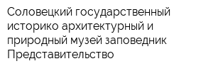 Соловецкий государственный историко-архитектурный и природный музей-заповедник Представительство