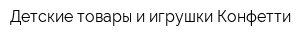 Детские товары и игрушки Конфетти