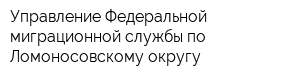 Управление Федеральной миграционной службы по Ломоносовскому округу