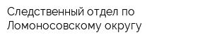 Следственный отдел по Ломоносовскому округу