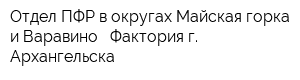 Отдел ПФР в округах Майская горка и Варавино - Фактория г Архангельска