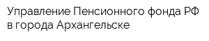Управление Пенсионного фонда РФ в города Архангельске