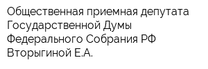 Общественная приемная депутата Государственной Думы Федерального Собрания РФ Вторыгиной ЕА