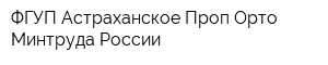 ФГУП Астраханское Проп Орто Минтруда России
