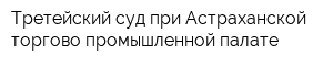 Третейский суд при Астраханской торгово-промышленной палате