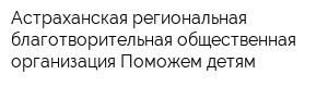 Астраханская региональная благотворительная общественная организация Поможем детям