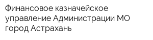 Финансовое казначейское управление Администрации МО город Астрахань
