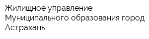 Жилищное управление Муниципального образования город Астрахань