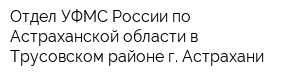 Отдел УФМС России по Астраханской области в Трусовском районе г Астрахани